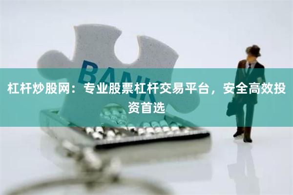 杠杆炒股网：专业股票杠杆交易平台，安全高效投资首选